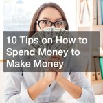 10 Tips on How to Spend Money to Make Money