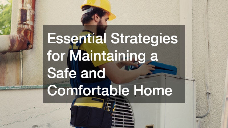 Essential Strategies for Maintaining a Safe and Comfortable Home