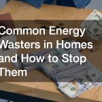 Common Energy Wasters in Homes and How to Stop Them