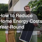 How to Reduce Home Energy Costs Year-Round