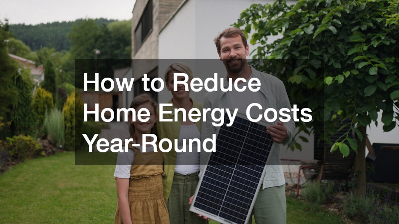 How to Reduce Home Energy Costs Year-Round