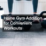 Home Gym Addition for Convenient Workouts