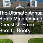 The Ultimate Annual Home Maintenance Checklist  From Roof to Roots