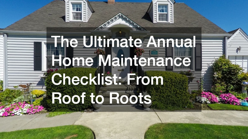 The Ultimate Annual Home Maintenance Checklist From Roof to Roots