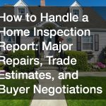 How to Handle a Home Inspection Report  Major Repairs, Trade Estimates, and Buyer Negotiations