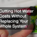 Cutting Hot Water Costs Without Replacing Your Whole System