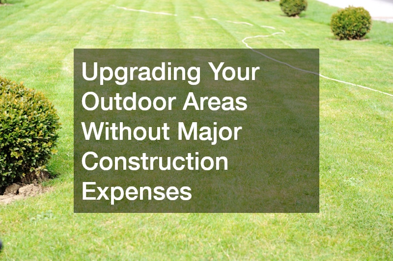Upgrading Your Outdoor Areas Without Major Construction Expenses