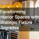 Transforming Interior Spaces with Strategic Fixture Upgrades