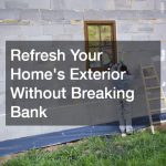 Refresh Your Home’s Exterior Without Breaking Bank