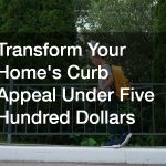 Transform Your Home’s Curb Appeal Under Five Hundred Dollars