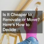 Is It Cheaper to Renovate or Move? Heres How to Decide