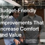 Budget-Friendly Home Improvements That Increase Comfort and Value