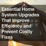 Essential Home System Upgrades That Improve Efficiency and Prevent Costly Fixes